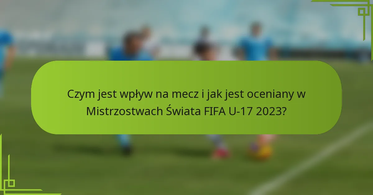 Czym jest wpływ na mecz i jak jest oceniany w Mistrzostwach Świata FIFA U-17 2023?