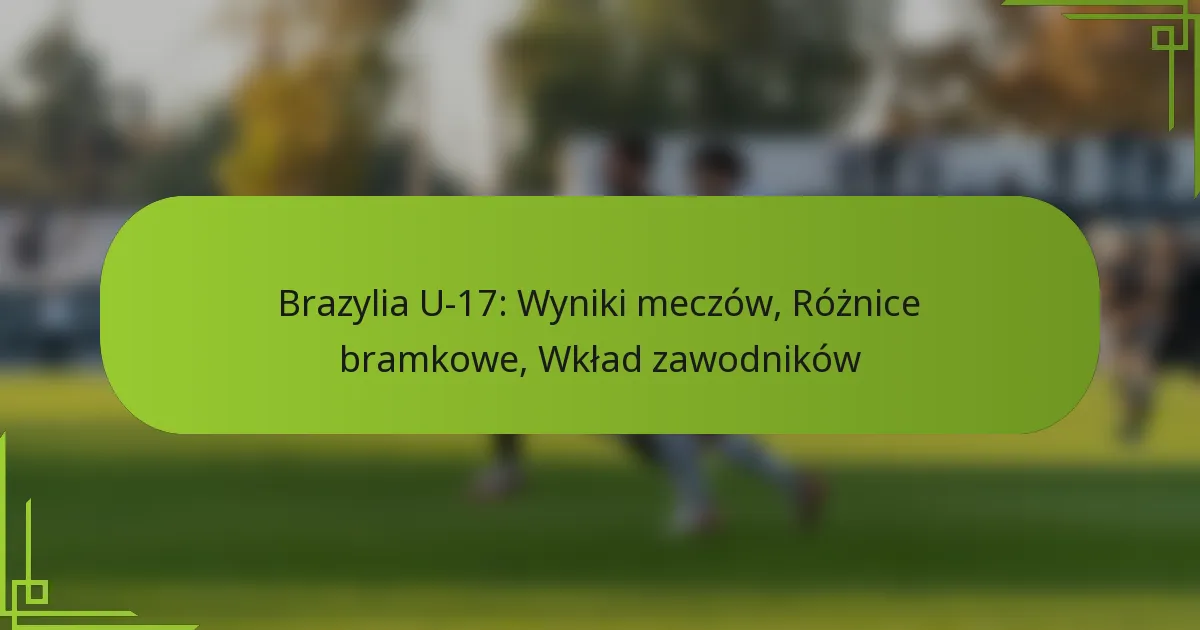 Brazylia U-17: Wyniki meczów, Różnice bramkowe, Wkład zawodników