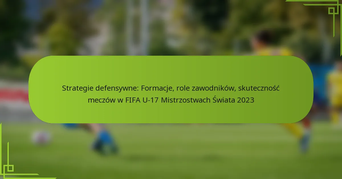 Strategie defensywne: Formacje, role zawodników, skuteczność meczów w FIFA U-17 Mistrzostwach Świata 2023