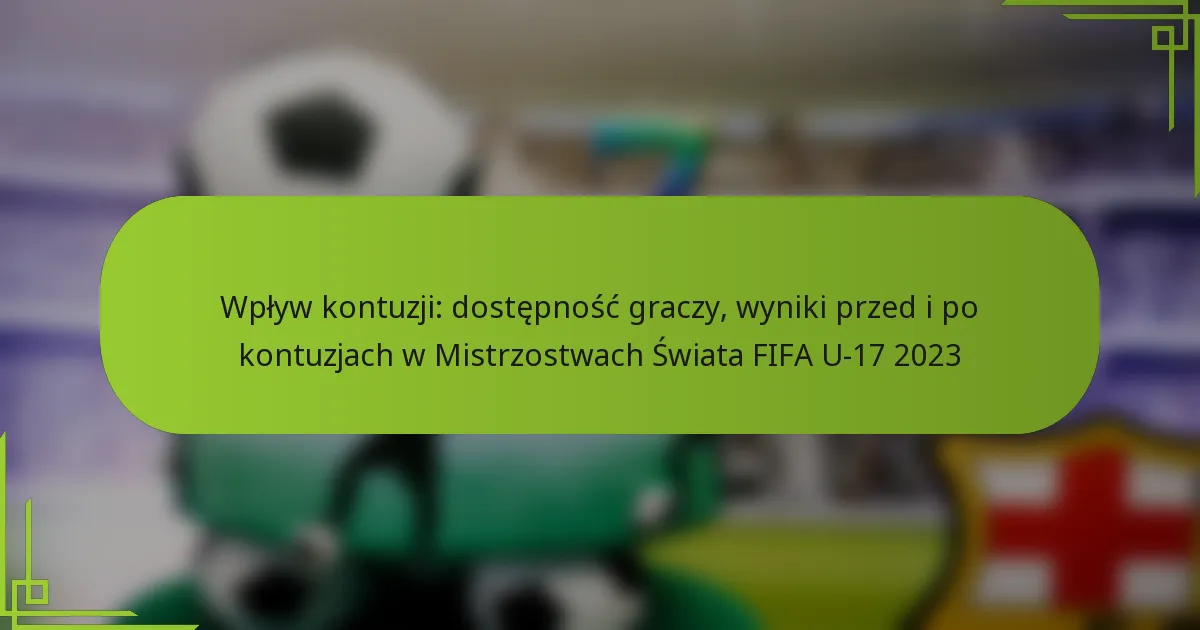 Wpływ kontuzji: dostępność graczy, wyniki przed i po kontuzjach w Mistrzostwach Świata FIFA U-17 2023