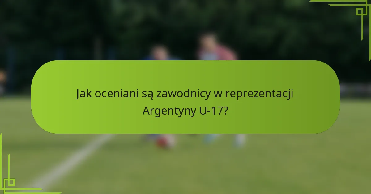 Jak oceniani są zawodnicy w reprezentacji Argentyny U-17?