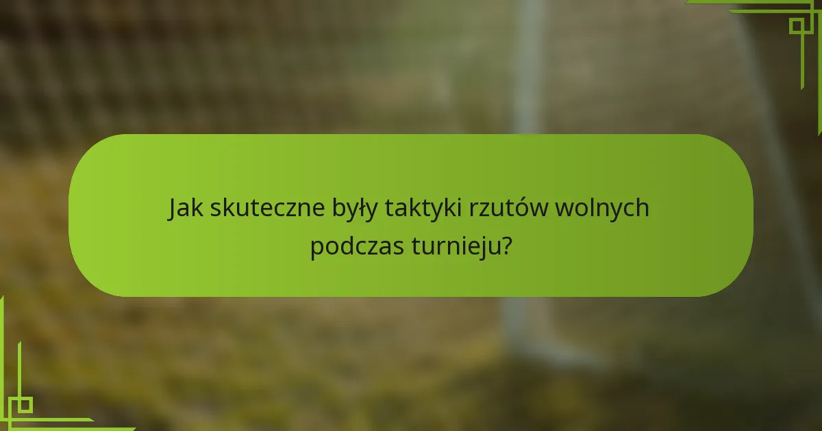 Jak skuteczne były taktyki rzutów wolnych podczas turnieju?