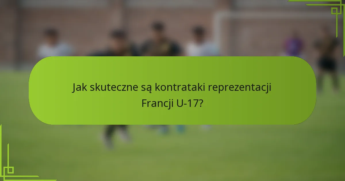 Jak skuteczne są kontrataki reprezentacji Francji U-17?