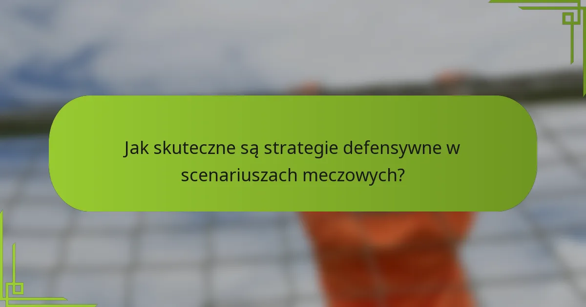 Jak skuteczne są strategie defensywne w scenariuszach meczowych?
