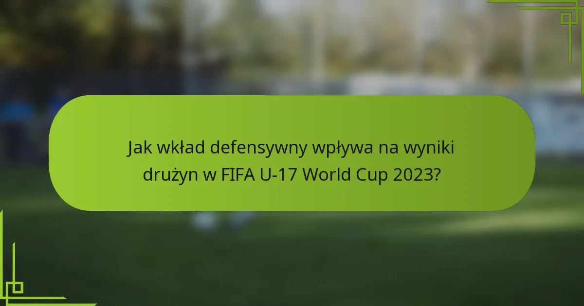 Jak wkład defensywny wpływa na wyniki drużyn w FIFA U-17 World Cup 2023?