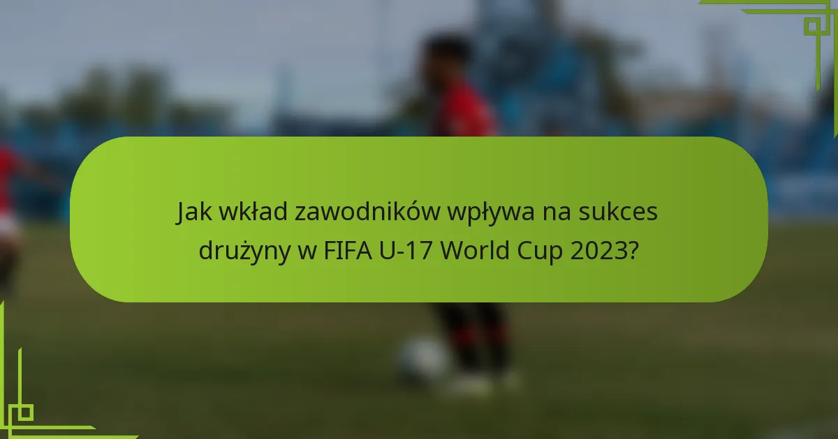 Jak wkład zawodników wpływa na sukces drużyny w FIFA U-17 World Cup 2023?