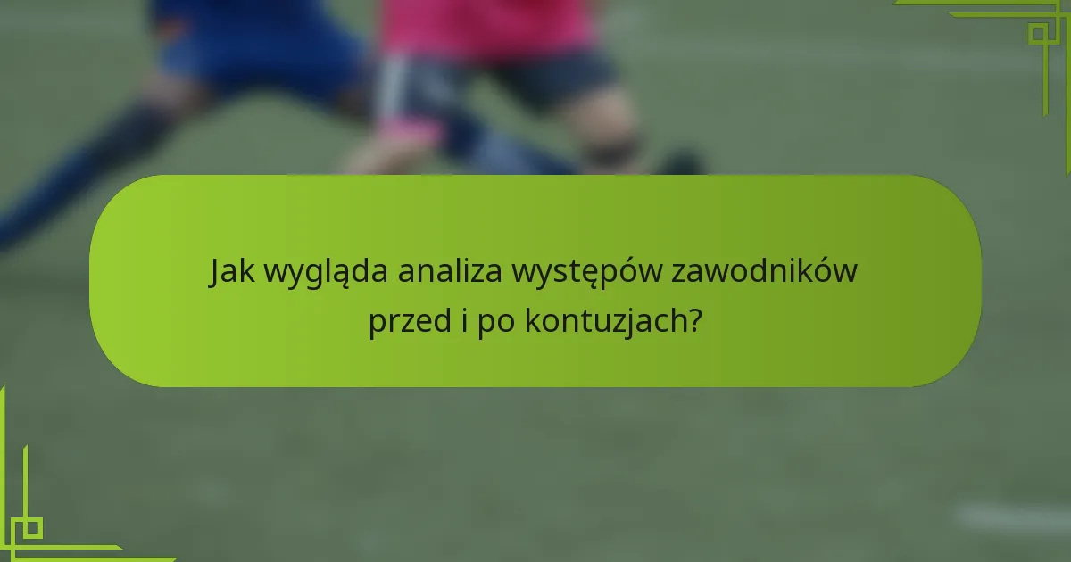 Jak wygląda analiza występów zawodników przed i po kontuzjach?