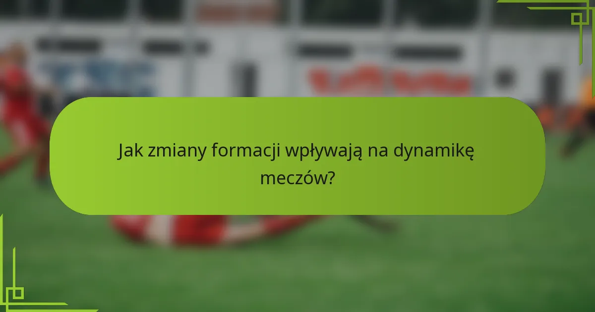Jak zmiany formacji wpływają na dynamikę meczów?