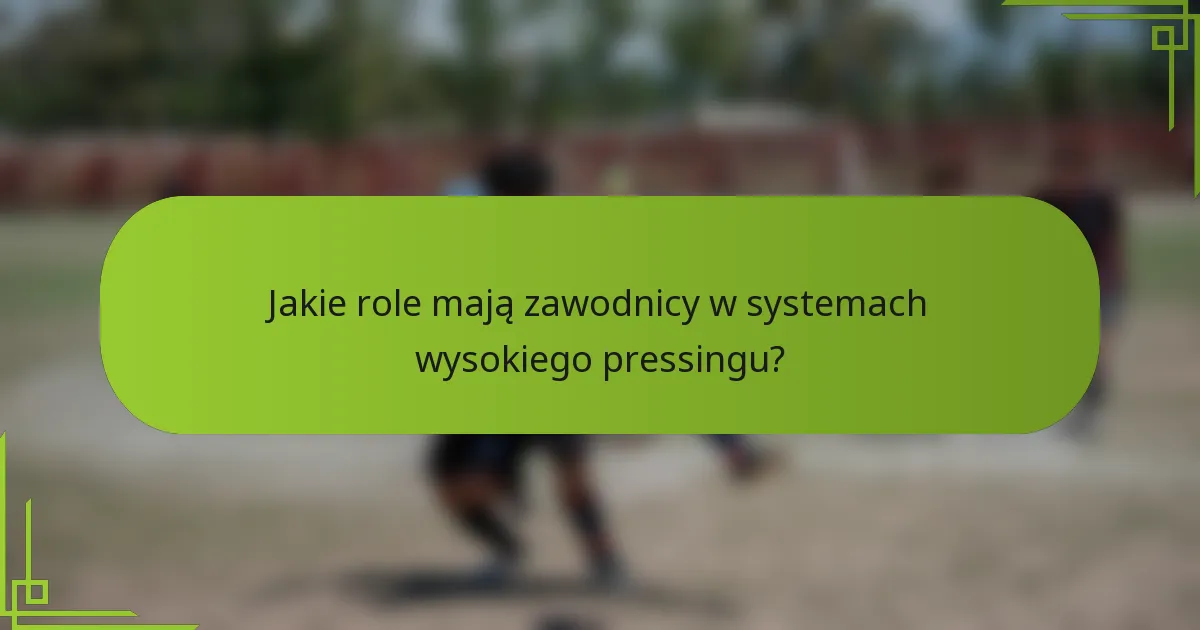 Jakie role mają zawodnicy w systemach wysokiego pressingu?
