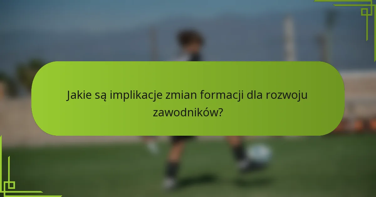 Jakie są implikacje zmian formacji dla rozwoju zawodników?