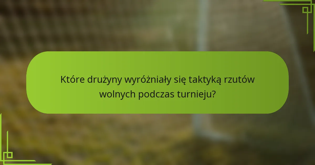 Które drużyny wyróżniały się taktyką rzutów wolnych podczas turnieju?