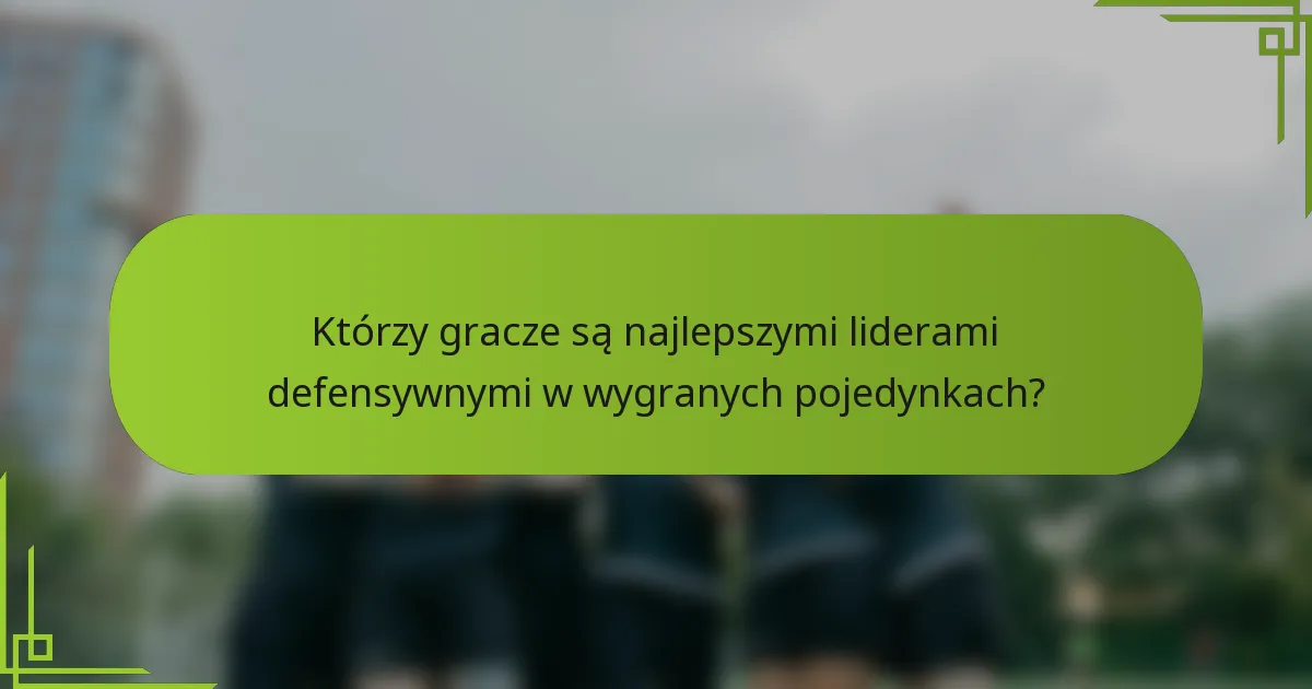 Którzy gracze są najlepszymi liderami defensywnymi w wygranych pojedynkach?
